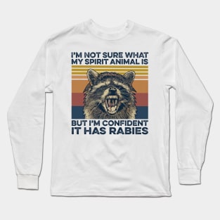 Funny Raccoon I'm Not Sure What My Spirit Animal Is But I'm Confident it Has Rabies Long Sleeve T-Shirt